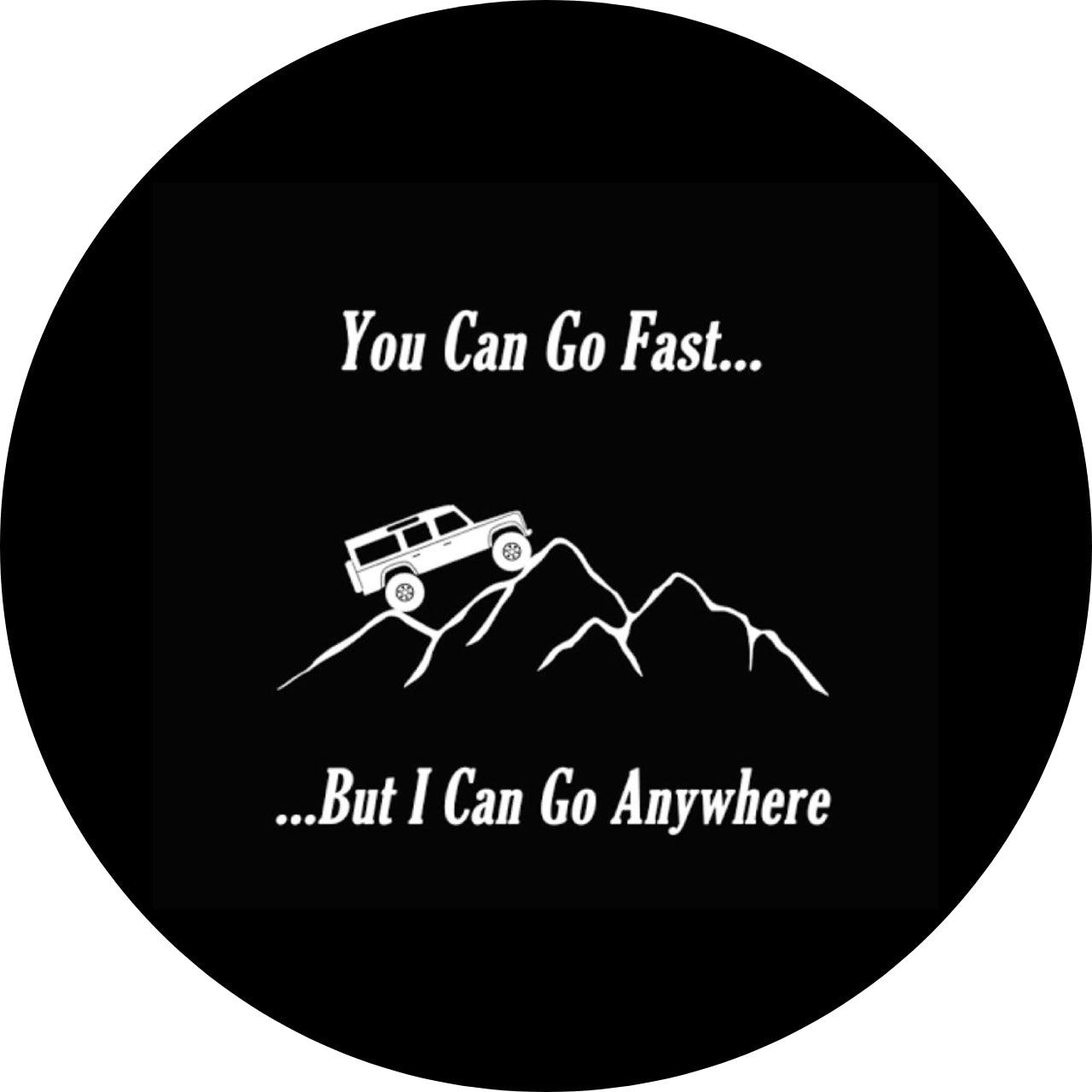 You Can Go Fast, But I Can Go Anywhere